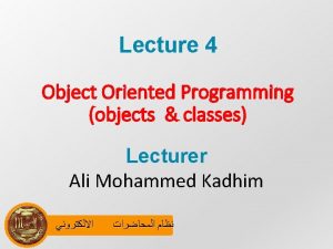 Lecture 4 Object Oriented Programming objects classes Lecturer
