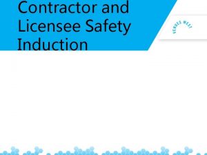 Contractor and Licensee Safety Induction A MESSAGE FROM