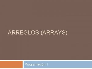 ARREGLOS ARRAYS Programacin 1 Definicion Un arreglo en