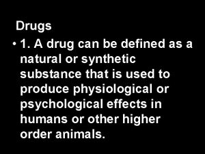 Drugs 1 A drug can be defined as