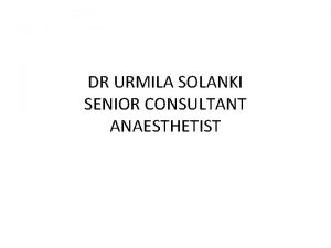 DR URMILA SOLANKI SENIOR CONSULTANT ANAESTHETIST VENTILATION I
