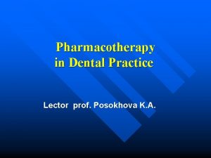 Pharmacotherapy in Dental Practice Lector prof Posokhova K