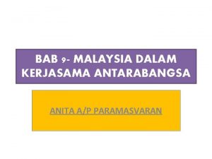 BAB 9 MALAYSIA DALAM KERJASAMA ANTARABANGSA ANITA AP