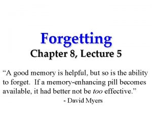 Forgetting Chapter 8 Lecture 5 A good memory