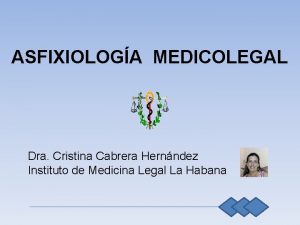 ASFIXIOLOGA MEDICOLEGAL Dra Cristina Cabrera Hernndez Instituto de