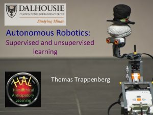 Autonomous Robotics Supervised and unsupervised learning Thomas Trappenberg