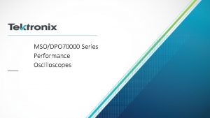 MSODPO 70000 Series Performance Oscilloscopes Leveraging Tektronix Technology