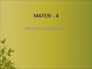 MATERI 4 PROGRAM DINAMIK PROGRAM DINAMIK Program dinamik