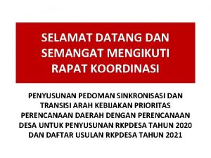 SELAMAT DATANG DAN SEMANGAT MENGIKUTI RAPAT KOORDINASI PENYUSUNAN