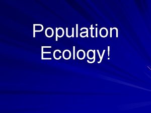 Population Ecology Populations Population all individuals of 1