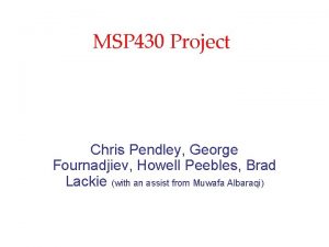 MSP 430 Project Chris Pendley George Fournadjiev Howell