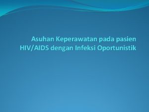 Asuhan Keperawatan pada pasien HIVAIDS dengan Infeksi Oportunistik