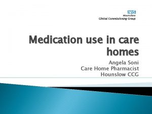 Medication use in care homes Angela Soni Care