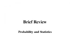 Brief Review Probability and Statistics Probability distributions Continuous