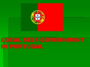 LOCAL SELFGOVERNMENT IN PORTUGAL IMPORTANT DATES STRUCTURE Portuguese
