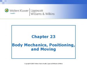 Chapter 23 Body Mechanics Positioning and Moving Copyright