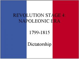 REVOLUTION STAGE 4 NAPOLEONIC ERA 1799 1815 Dictatorship