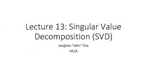 Lecture 13 Singular Value Decomposition SVD Junghoo John