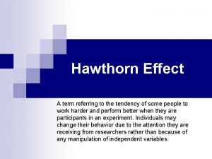 Hawthorn Effect A term referring to the tendency