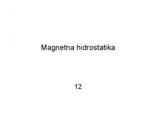 Magnetna hidrostatika 12 Uvodne napomene Ako stavimo t0