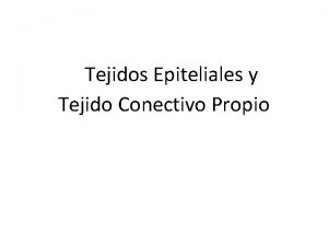 Tejidos Epiteliales y Tejido Conectivo Propio Tejidos Grupo
