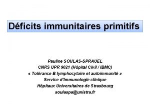 Dficits immunitaires primitifs Pauline SOULASSPRAUEL CNRS UPR 9021