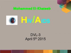 Mohammed ElKhateeb HIVAIDS DVL3 April 5 th 2015