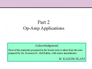 Part 2 OpAmp Applications Acknowledgement Most of the