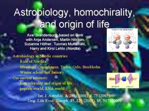 Astrobiology homochirality and origin of life Axel Brandenburg