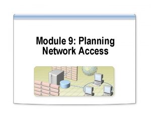 Module 9 Planning Network Access Overview Introducing Network