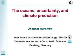 The oceans uncertainty and climate prediction Jochem Marotzke