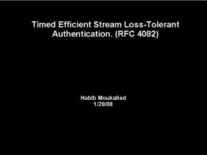Timed Efficient Stream LossTolerant Authentication RFC 4082 Habib