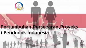 Pertumbuhan Persebaran Proyeks i Penduduk Indonesia Pertumbuhan Penduduk