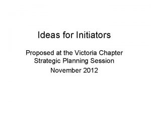 Ideas for Initiators Proposed at the Victoria Chapter