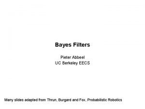 Bayes Filters Pieter Abbeel UC Berkeley EECS Many