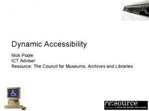 Dynamic Accessibility Nick Poole ICT Adviser Resource The