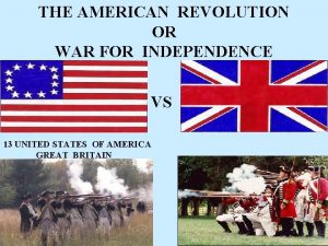 THE AMERICAN REVOLUTION OR WAR FOR INDEPENDENCE VS