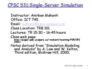 CPSC 531 SingleServer Simulation Instructor Anirban Mahanti Office