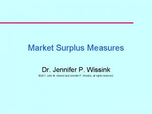 Market Surplus Measures Dr Jennifer P Wissink 2011