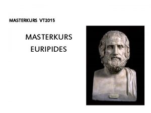 MASTERKURS VT 2015 MASTERKURS EURIPIDES FRELSNING 1 INTRODUKTION