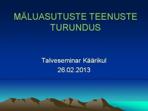 MLUASUTUSTE TEENUSTE TURUNDUS Talveseminar Krikul 26 02 2013