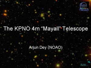 The KPNO 4 m Mayall Telescope Arjun Dey