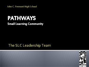 John C Fremont High School PATHWAYS Small Learning