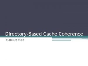 DirectoryBased Cache Coherence Marc De Melo 2 Outline
