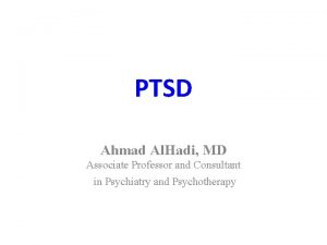 PTSD Ahmad Al Hadi MD Associate Professor and