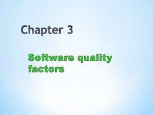 Software quality factors Outline The need for comprehensive