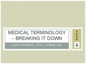 MEDICAL TERMINOLOGY BREAKING IT DOWN JOHN PASTRANO CPCS