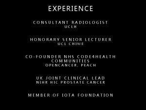 EXPERIENCE CONSULTANT RADIOLOGIST UCLH HONORARY SENIOR LECTURER UCL