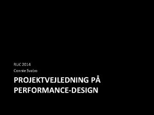 RUC 2014 Connie Svabo PROJEKTVEJLEDNING P PERFORMANCEDESIGN Projektunderstttende