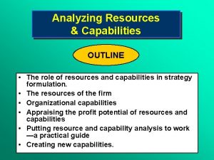 Analyzing Resources Capabilities OUTLINE The role of resources